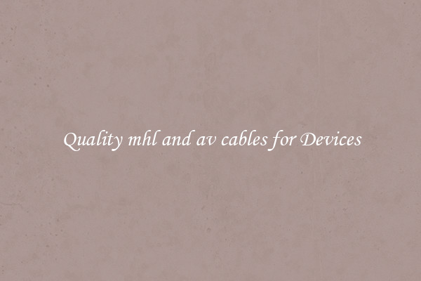 Quality mhl and av cables for Devices