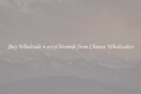 Buy Wholesale n octyl bromide from Chinese Wholesalers