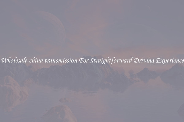 Wholesale china transmission For Straightforward Driving Experience