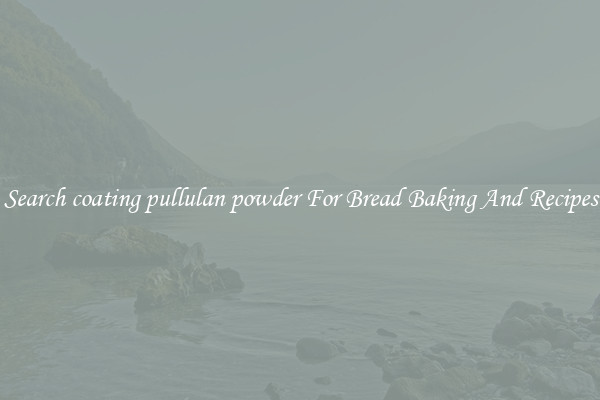 Search coating pullulan powder For Bread Baking And Recipes