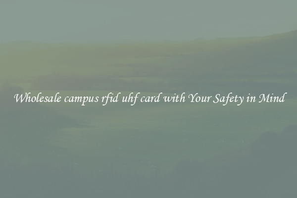 Wholesale campus rfid uhf card with Your Safety in Mind