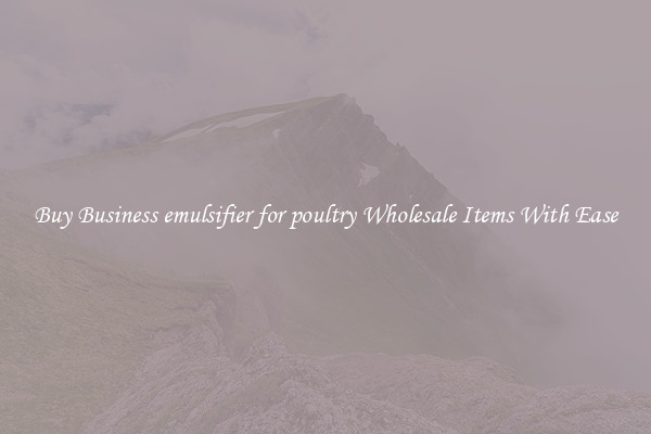 Buy Business emulsifier for poultry Wholesale Items With Ease