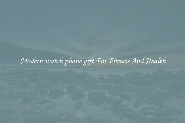 Modern watch phone gift For Fitness And Health