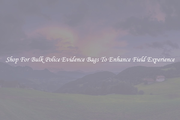 Shop For Bulk Police Evidence Bags To Enhance Field Experience