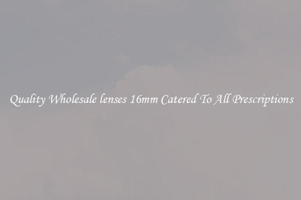 Quality Wholesale lenses 16mm Catered To All Prescriptions