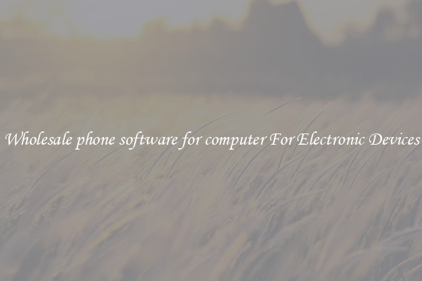 Wholesale phone software for computer For Electronic Devices