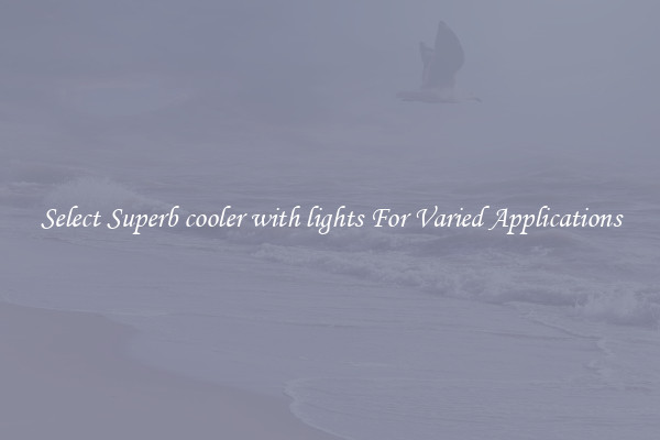 Select Superb cooler with lights For Varied Applications