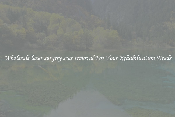 Wholesale laser surgery scar removal For Your Rehabilitation Needs
