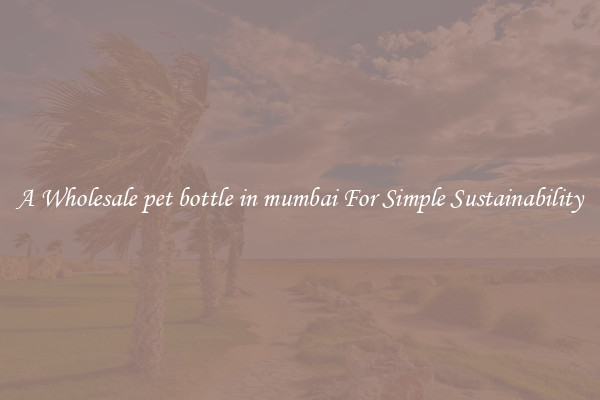  A Wholesale pet bottle in mumbai For Simple Sustainability 