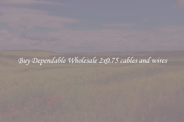 Buy Dependable Wholesale 2x0.75 cables and wires
