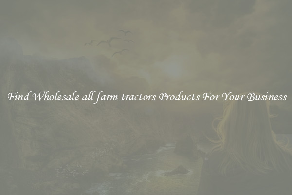 Find Wholesale all farm tractors Products For Your Business
