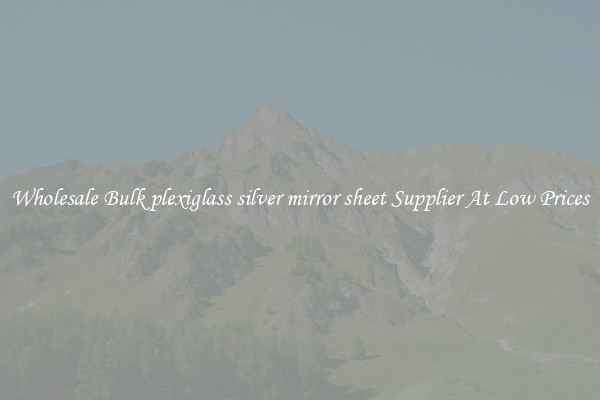 Wholesale Bulk plexiglass silver mirror sheet Supplier At Low Prices