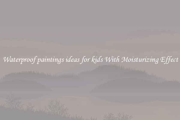 Waterproof paintings ideas for kids With Moisturizing Effect
