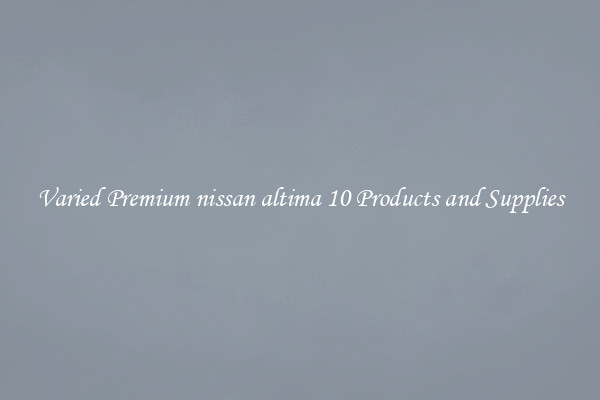 Varied Premium nissan altima 10 Products and Supplies