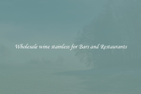 Wholesale wine stainless for Bars and Restaurants