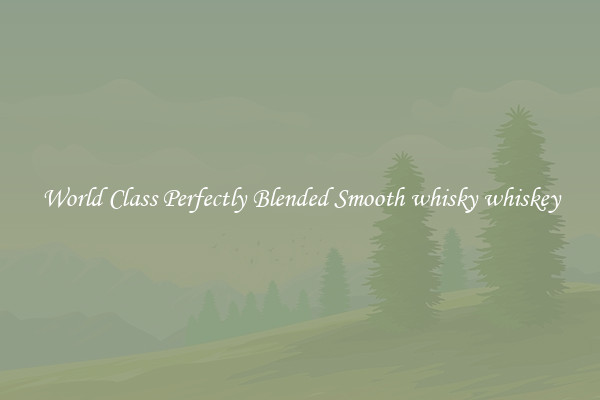 World Class Perfectly Blended Smooth whisky whiskey