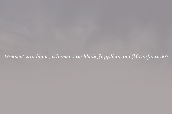 trimmer saw blade, trimmer saw blade Suppliers and Manufacturers