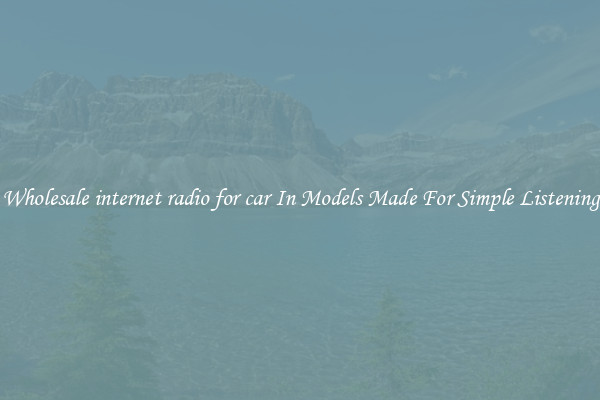 Wholesale internet radio for car In Models Made For Simple Listening