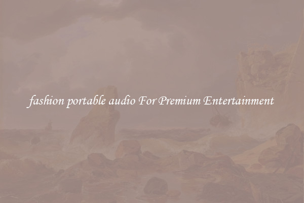 fashion portable audio For Premium Entertainment 