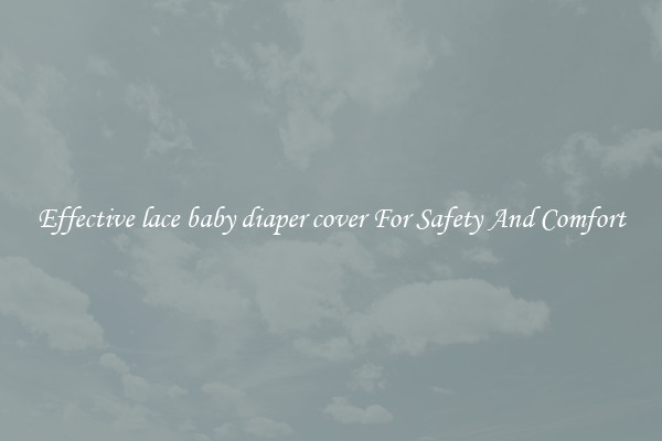 Effective lace baby diaper cover For Safety And Comfort
