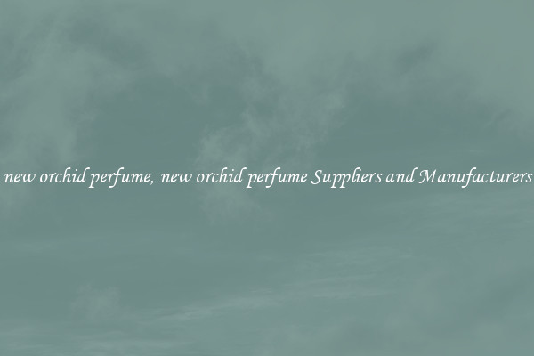 new orchid perfume, new orchid perfume Suppliers and Manufacturers