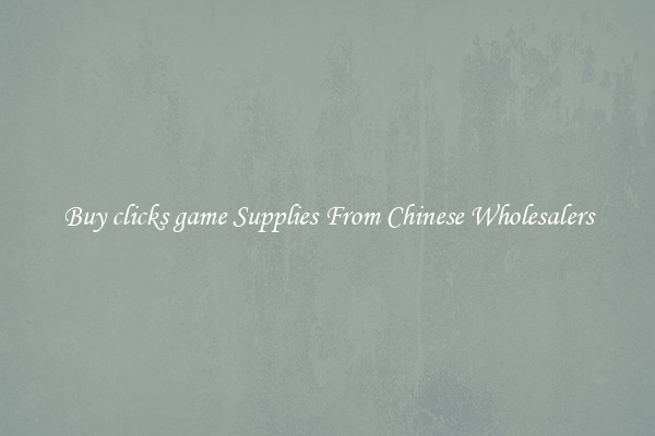 Buy clicks game Supplies From Chinese Wholesalers