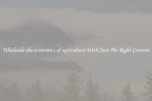 Wholesale the economics of agriculture With Just The Right Content
