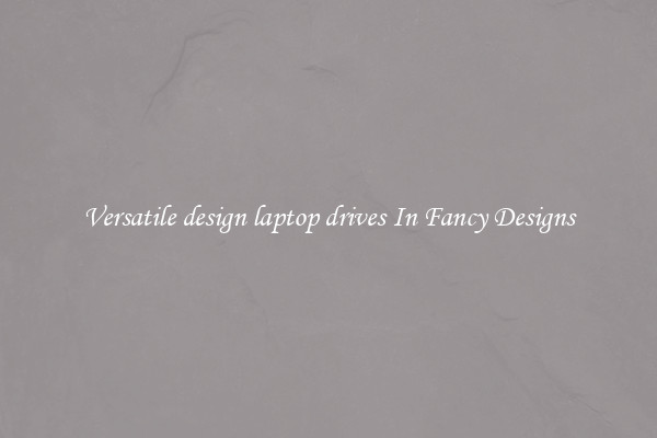 Versatile design laptop drives In Fancy Designs