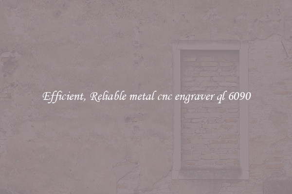 Efficient, Reliable metal cnc engraver ql 6090