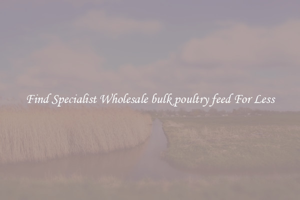  Find Specialist Wholesale bulk poultry feed For Less 