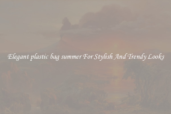Elegant plastic bag summer For Stylish And Trendy Looks