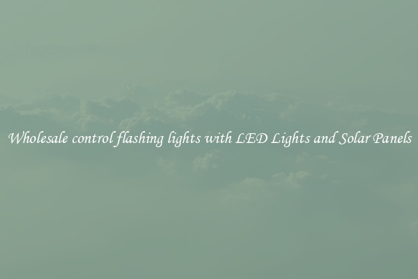 Wholesale control flashing lights with LED Lights and Solar Panels