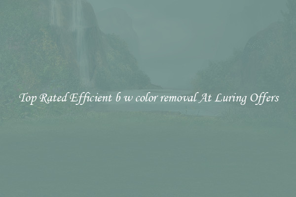 Top Rated Efficient b w color removal At Luring Offers