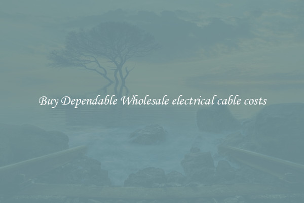 Buy Dependable Wholesale electrical cable costs