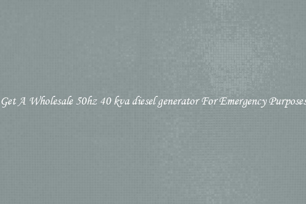 Get A Wholesale 50hz 40 kva diesel generator For Emergency Purposes
