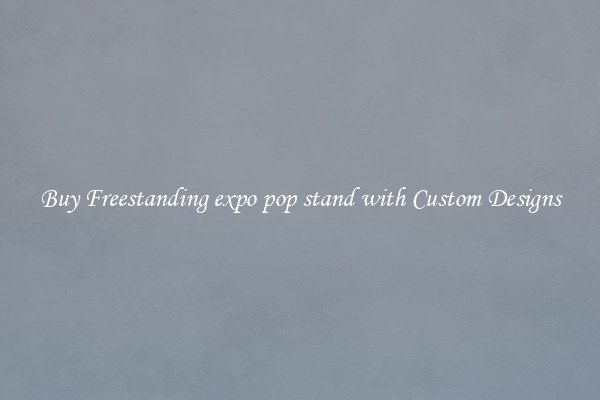 Buy Freestanding expo pop stand with Custom Designs