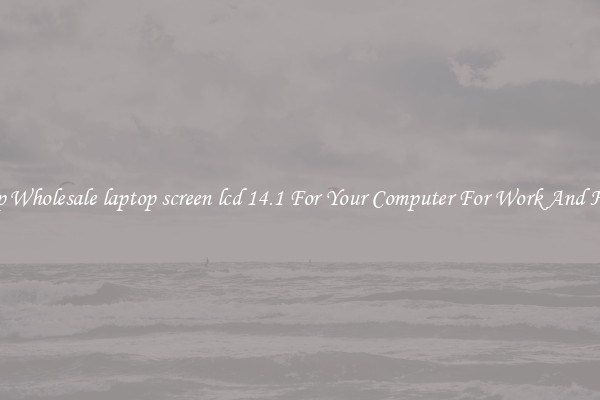 Crisp Wholesale laptop screen lcd 14.1 For Your Computer For Work And Home