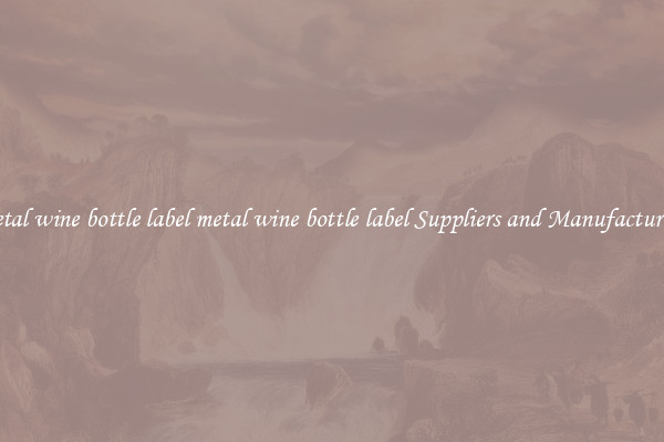 metal wine bottle label metal wine bottle label Suppliers and Manufacturers
