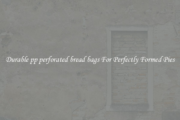 Durable pp perforated bread bags For Perfectly Formed Pies