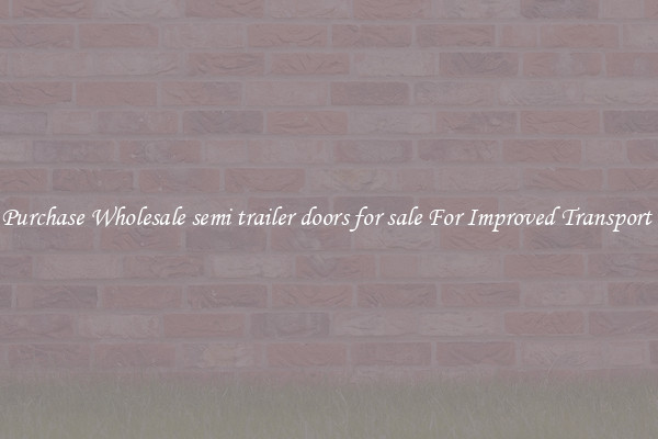 Purchase Wholesale semi trailer doors for sale For Improved Transport 