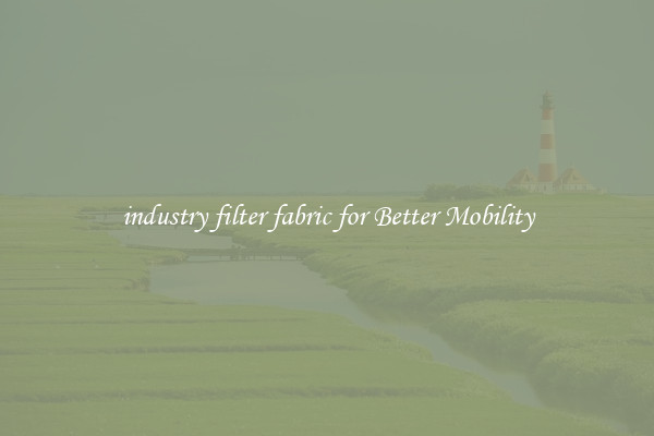 industry filter fabric for Better Mobility