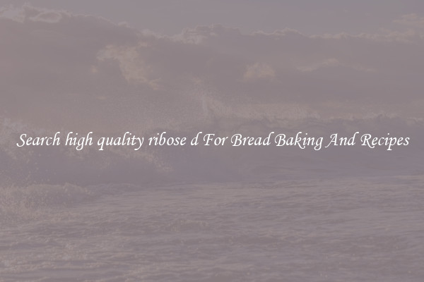 Search high quality ribose d For Bread Baking And Recipes