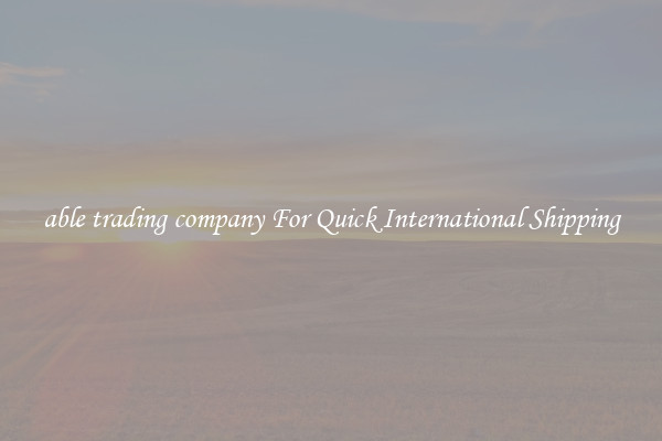 able trading company For Quick International Shipping