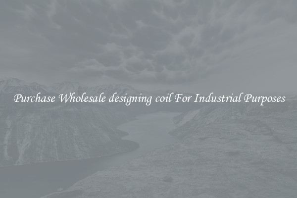 Purchase Wholesale designing coil For Industrial Purposes