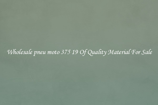 Wholesale pneu moto 375 19 Of Quality Material For Sale