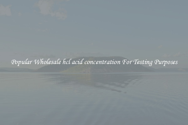 Popular Wholesale hcl acid concentration For Testing Purposes