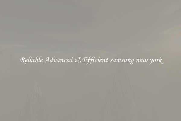Reliable Advanced & Efficient samsung new york