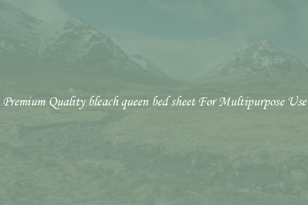 Premium Quality bleach queen bed sheet For Multipurpose Use