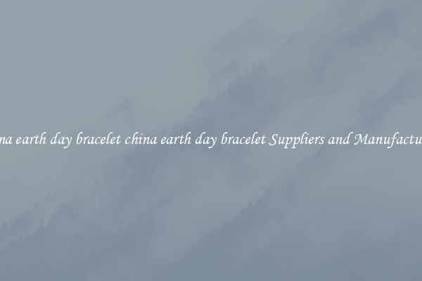 china earth day bracelet china earth day bracelet Suppliers and Manufacturers