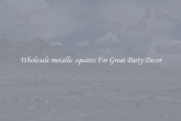 Wholesale metallic squares For Great Party Decor